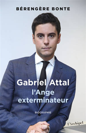 Gabriel Attal : l'ange exterminateur : biographie