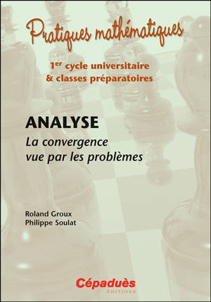Analyse : la convergence vue par les problèmes : 1er cycle universitaire & classes préparatoires