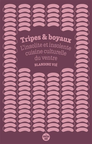 Tripes & boyaux : l'insolite et insolente cuisine culturelle du ventre