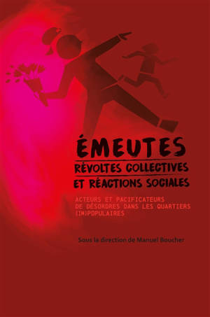 Emeutes : révoltes collectives et réactions sociales : acteurs et pacificateurs de désordres dans les quartiers (im)populaires