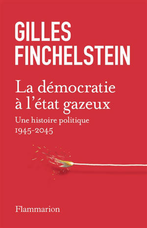 La démocratie à l'état gazeux : une histoire politique : 1945-2045