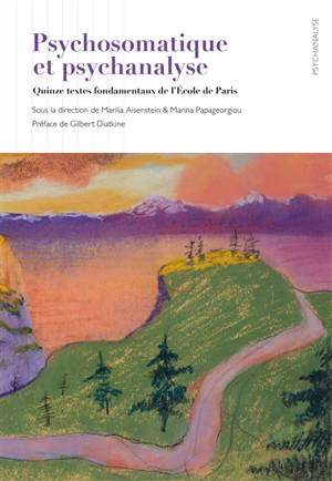 Psychosomatique et psychanalyse : quinze textes fondamentaux de l'Ecole de Paris