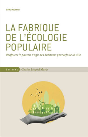 La fabrique de l'écologie populaire : renforcer le pouvoir d'agir des habitants pour refaire la ville