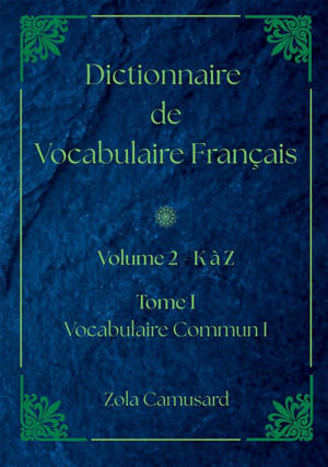 Dictionnaire de Vocabulaire Français : Volume 2 Lettre K à Z : Tome I - Vocabulaire Commun I