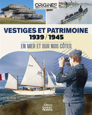Vestiges et patrimoine : 1939-1945 : en mer et sur nos côtes