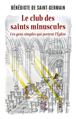 Le club des saints minuscules : ces gens simples qui portent l'Eglise