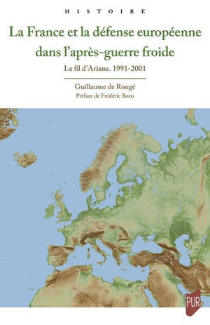 La France et la défense européenne dans l'après-guerre froide : le fil d'Ariane, 1991-2001