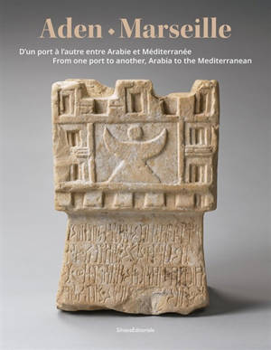 Aden, Marseille : d'un port à l'autre entre Arabie et Méditerranée. Aden, Marseille : from one port to another, Arabia to the Mediterranean