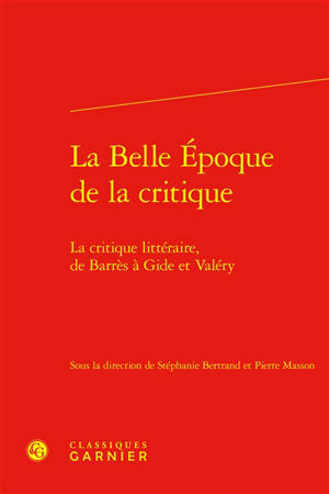 La Belle Epoque de la critique : la critique littéraire, de Barrès à Gide et Valéry