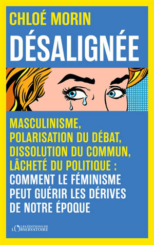 Désalignée : masculinisme, polarisation du débat, dissolution du commun, lâcheté du politique : comment le féminisme peut guérir les dérives de notre époque