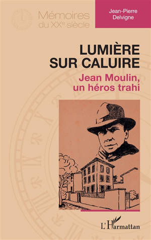 Lumière sur Caluire : Jean Moulin, un héros trahi