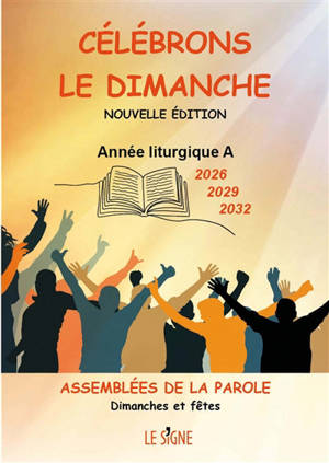 Célébrons le dimanche : année liturgique A 2026, 2029, 2032 : assemblées de la Parole, dimanches et fêtes