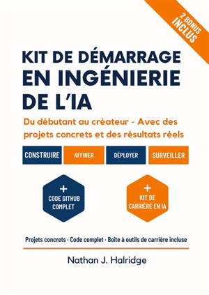 Kit de démarrage en ingénierie de l’IA : Le guide pratique pour créer, entraîner et déployer des applications d’IA réelles avec LLM et MLOps – projets étape par étape pour futurs ingénieurs en IA.