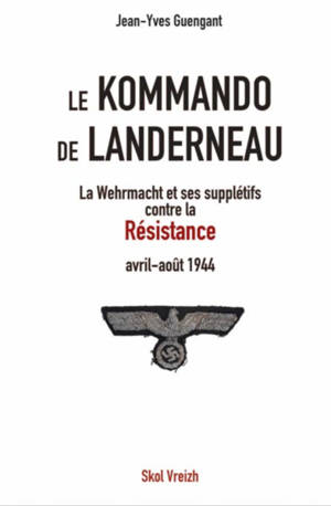 Le kommando de Landerneau : la Wehrmacht et ses supplétifs contre la Résistance : avril-août 1944