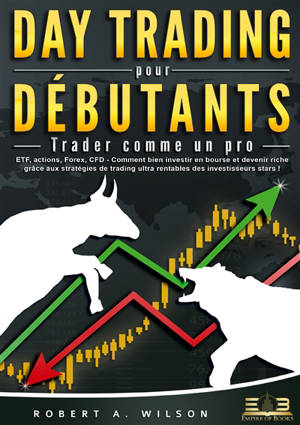 DAY TRADING POUR DEBUTANTS : Trader comme un pro : ETF, actions, Forex, CFD - Comment bien investir en bourse et devenir riche grâce aux stratégies de trading ultra rentables des investisseurs stars !