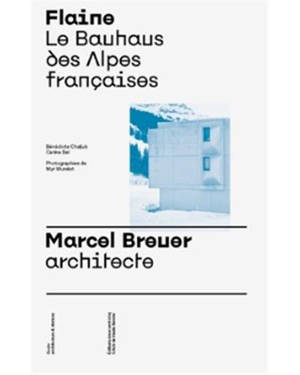 Flaine : le Bauhaus des Alpes françaises : Marcel Breuer, architecte