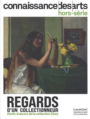 Regards d'un collectionneur : chefs-d'oeuvre de la collection Ghez : Caumont centre d'art Aix-en-Provence