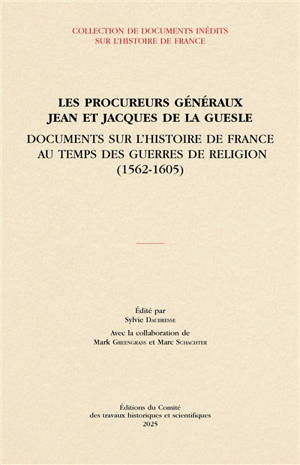 Les procureurs généraux Jean et Jacques de La Guesle : documents sur l'histoire de France au temps des guerres de Religion (1562-1605)