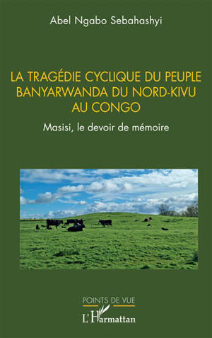La tragédie cyclique du peuple Banyarwanda du Nord-Kivu au Congo : Masisi, le devoir de mémoire