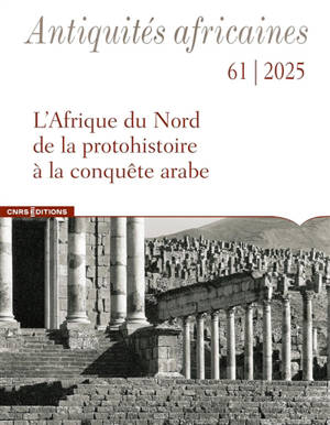 Antiquités africaines, n° 61. L'Afrique du Nord : de la protohistoire à la conquête arabe