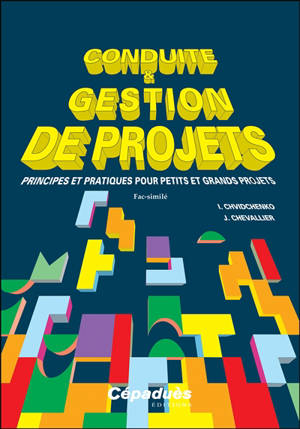 Conduite & gestion de projets : principes et pratiques pour petits et grands projets