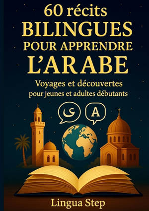 60 Récits bilingues pour apprendre l'Arabe : Voyages et Découvertes pour Jeunes et Adultes Débutants