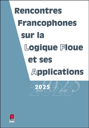 Rencontres francophones sur la logique floue et ses applications 2025 : LFA 2025, Aubière, 6 et 7 novembre 2025