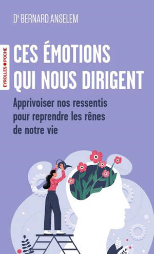 Ces émotions qui nous dirigent : apprivoiser nos ressentis pour reprendre les rênes de notre vie