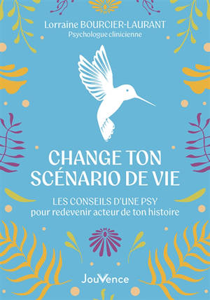 Change ton scénario de vie : les conseils d'une psy pour redevenir acteur de ton histoire