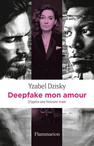 Deepfake mon amour : d'après une histoire vraie