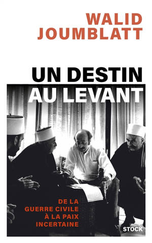 Un destin au Levant : de la guerre civile à la paix incertaine : mémoires