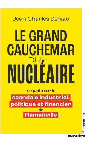 Le grand cauchemar du nucléaire : enquête sur le scandale industriel, politique et financier de Flamanville