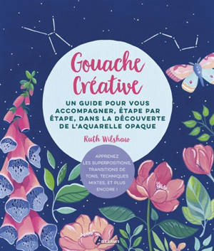 Gouache créative : un guide pour vous accompagner, étape par étape, dans la découverture de l'aquarelle opaque
