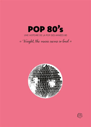 Pop 80's : une histoire de la pop des années 80 : "tonight the music seems so loud"