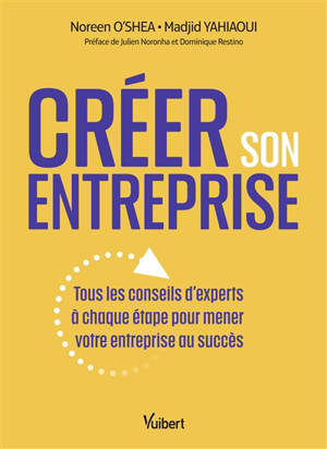 Créer son entreprise : tous les conseils d'experts à chaque étape pour mener votre entreprise au succès