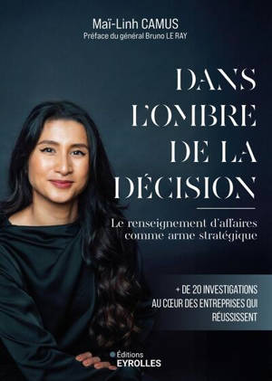 Dans l'ombre de la décision : le renseignement d'affaires comme arme stratégique : + de 20 investigations au coeur des entreprises qui réussissent