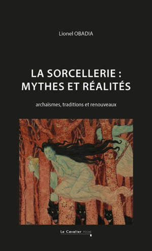 La sorcellerie : mythes et réalités : archaïsmes, traditions et renouveaux