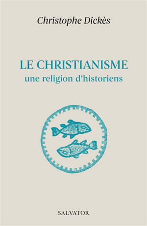 Le christianisme, une religion d'historiens : suivi des grands textes des papes sur l'histoire de Léon XIII à François