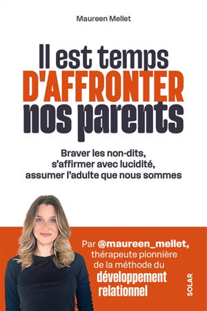 Il est temps d'affronter vos parents : braver les non-dits, s'affirmer avec lucidité, assumer l'adulte que nous sommes
