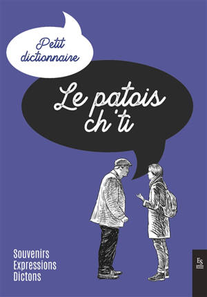 Le patois ch'ti : petit dictionnaire : souvenirs, expressions, dictons