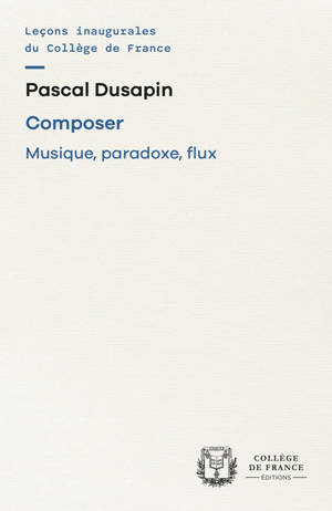 Composer : musique, paradoxe, flux : chaire annuelle Création artistique (2006-2007)