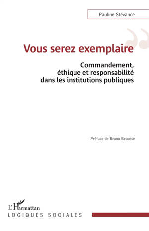 Vous serez exemplaire : commandement, éthique et responsabilité dans les institutions publiques