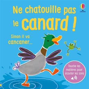 Ne chatouille pas le canard ! : sinon il va cancaner...