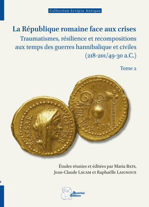 La République romaine face aux crises : traumatismes, résilience et recompositions aux temps des guerres hannibalique et civiles (218-201/49-30 a.C.). Vol. 2