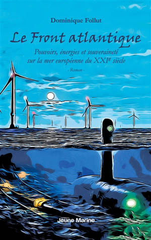 Le Front atlantique : Pouvoirs, énergies et souveraineté sur la mer européenne du XXIe siècle