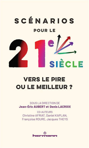 Scénarios pour le 21e siècle : vers le pire ou le meilleur ? : climat, démographie, géopolitique, économie, sociétés, technologies...