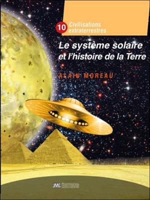 Civilisations extraterrestres. Vol. 10. Le Système solaire et l'histoire de la Terre