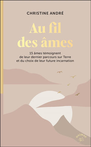 Au fil des âmes : 15 âmes témoignent de leur dernier parcours sur Terre et du choix de leur future incarnation