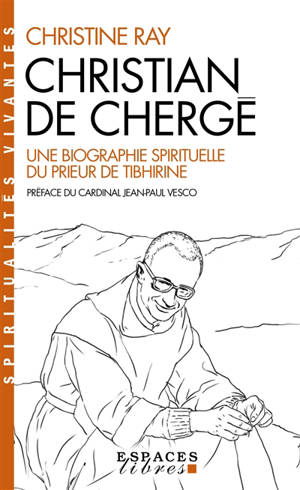 Christian de Chergé : une biographie spirituelle du prieur de Tibhirine