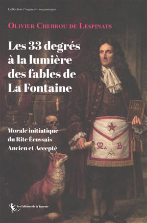 Les 33 degrés à la lumière des Fables de La Fontaine : morale initiatique du rite écossais ancien et accepté